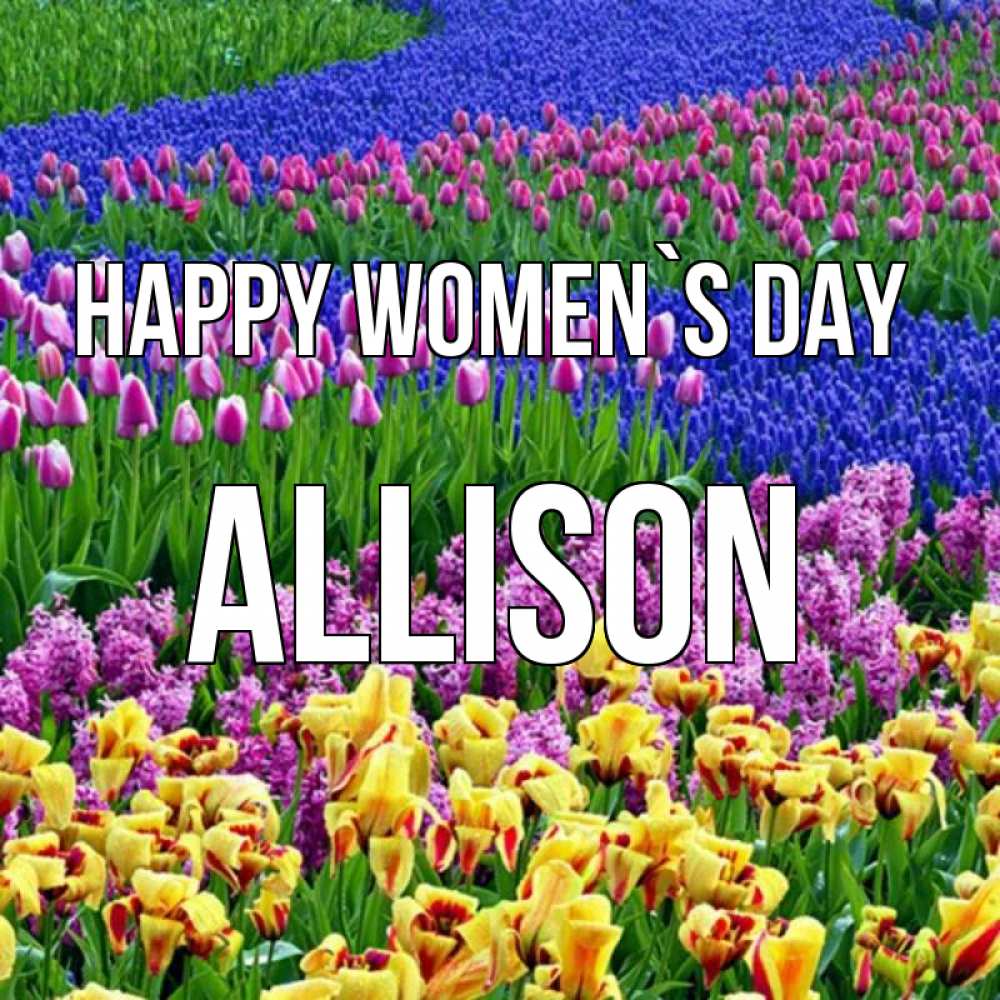 Greetings card с именем, Allison happy women`s day цветы Greetings with text for free download 
